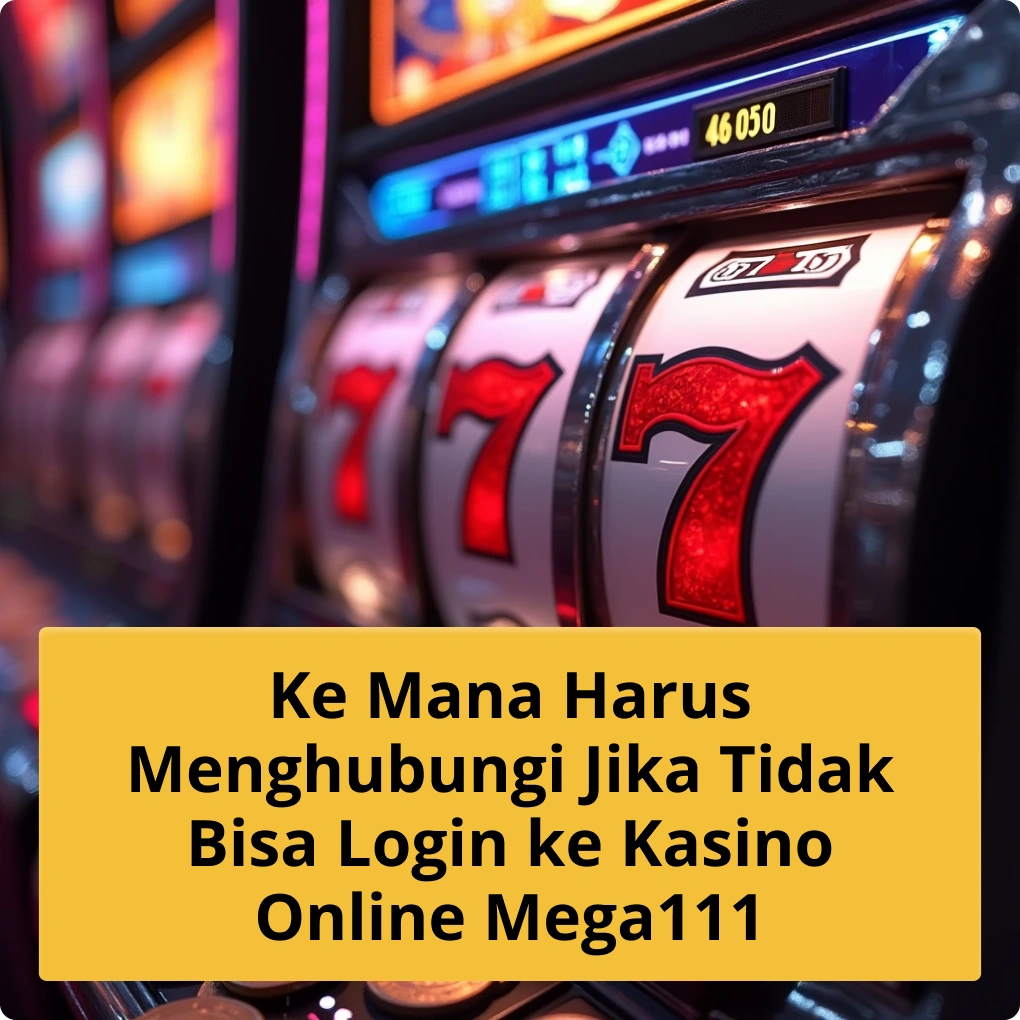 Ke Mana Harus Menghubungi Jika Tidak Bisa Login ke Kasino Online MEGA111